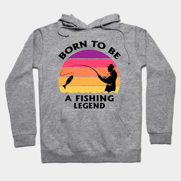 Born To Be A Fishing Legend Fisherman Dad Quote Hoodie by stonefruit